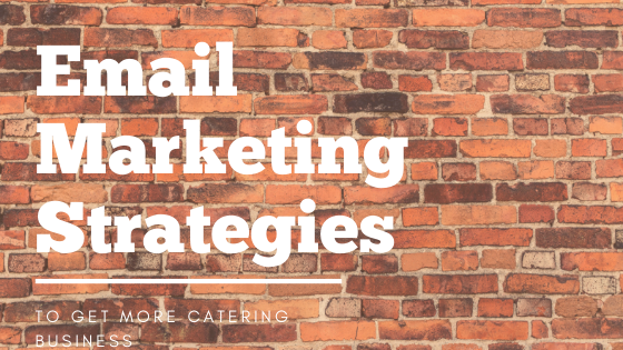 Email Marketing Strategies To Get More Catering Business
