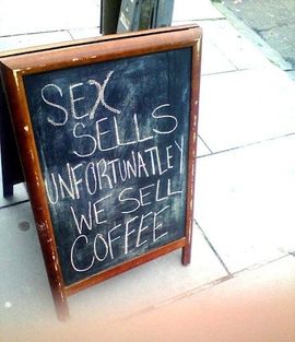 Sex sells. Unfortunately we sell coffee.