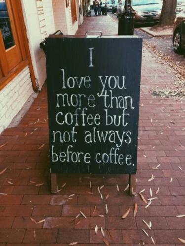 I love you more than coffee but not before coffee